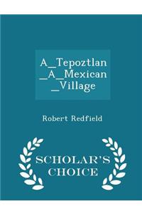 A_tepoztlan_a_mexican_village - Scholar's Choice Edition