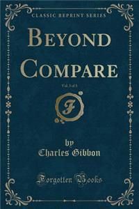 Beyond Compare, Vol. 3 of 3 (Classic Reprint)