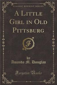 A Little Girl in Old Pittsburg (Classic Reprint)