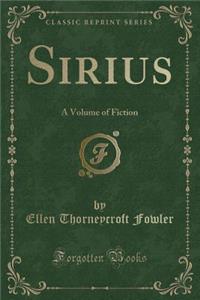 Sirius: A Volume of Fiction (Classic Reprint)