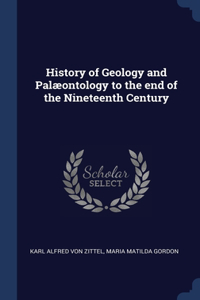 History of Geology and Palæontology to the end of the Nineteenth Century
