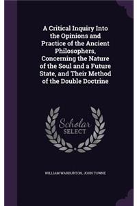 A Critical Inquiry Into the Opinions and Practice of the Ancient Philosophers, Concerning the Nature of the Soul and a Future State, and Their Method of the Double Doctrine