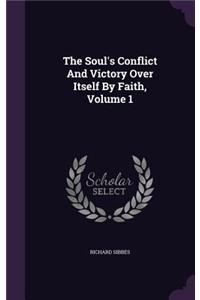 The Soul's Conflict And Victory Over Itself By Faith, Volume 1