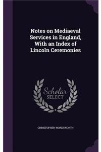 Notes on Mediaeval Services in England, With an Index of Lincoln Ceremonies