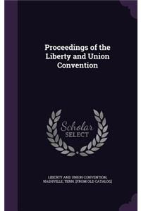 Proceedings of the Liberty and Union Convention