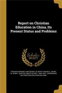 Report on Christian Education in China, Its Present Status and Problems