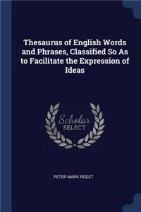 Thesaurus of English Words and Phrases, Classified So As to Facilitate the Expression of Ideas