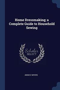 Home Dressmaking; a Complete Guide to Household Sewing
