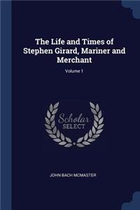 The Life and Times of Stephen Girard, Mariner and Merchant; Volume 1
