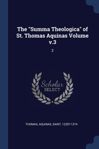 The Summa Theologica of St. Thomas Aquinas Volume v.3