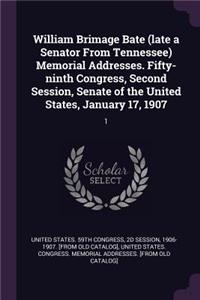 William Brimage Bate (late a Senator From Tennessee) Memorial Addresses. Fifty-ninth Congress, Second Session, Senate of the United States, January 17, 1907