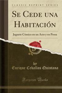 Se Cede una Habitación: Juguete Cómico en un Acto y en Prosa (Classic Reprint)