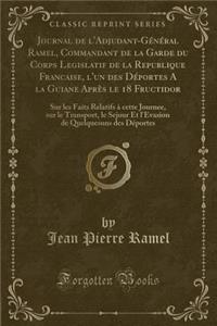Journal de l'Adjudant-Général Ramel, Commandant de la Garde Du Corps Legislatif de la Republique Francaise, l'Un Des Déportes a la Guiane Après Le 18 Fructidor