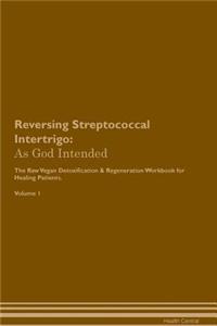 Reversing Streptococcal Intertrigo: As God Intended the Raw Vegan Plant-Based Detoxification & Regeneration Workbook for Healing Patients. Volume 1