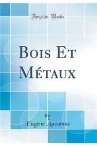 Bois Et MÃ©taux (Classic Reprint)