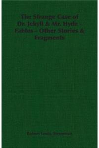 Strange Case of Dr. Jekyll & Mr. Hyde - Fables - Other Stories & Fragments