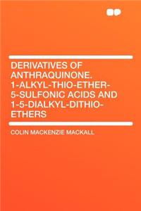Derivatives of Anthraquinone. 1-Alkyl-Thio-Ether-5-Sulfonic Acids and 1-5-Dialkyl-Dithio-Ethers