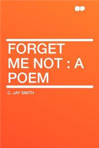Forget Me Not: A Poem