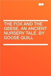 The Fox and the Geese, an Ancient Nursery Tale. by Goose Quill