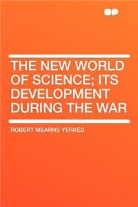 The New World of Science; Its Development During the War