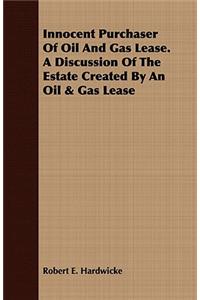Innocent Purchaser of Oil and Gas Lease. a Discussion of the Estate Created by an Oil & Gas Lease