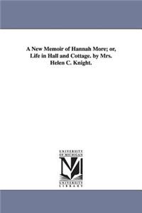 New Memoir of Hannah More; or, Life in Hall and Cottage. by Mrs. Helen C. Knight.