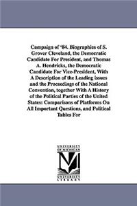 Campaign of '84. Biographies of S. Grover Cleveland, the Democratic Candidate for President, and Thomas A. Hendricks, the Democratic Candidate for Vic