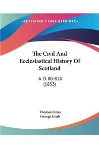 The Civil And Ecclesiastical History Of Scotland
