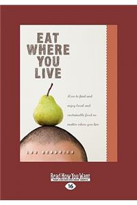 Eat Where You Live: How to Find and Enjoy Local and Sustainable Food No Matter Where You Live (Easyread Large Edition)