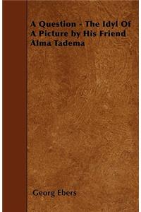 A Question - The Idyl Of A Picture by His Friend Alma Tadema