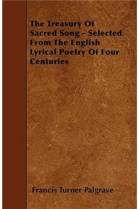 The Treasury Of Sacred Song - Selected From The English Lyrical Poetry Of Four Centuries