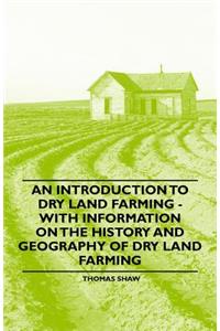 Introduction to Dry Land Farming - With Information on the History and Geography of Dry Land Farming