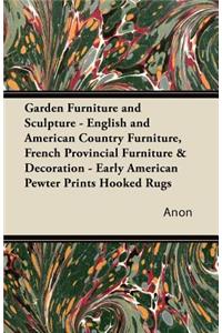 Garden Furniture and Sculpture - English and American Country Furniture, French Provincial Furniture & Decoration - Early American Pewter Prints Hooked Rugs