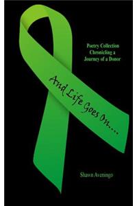 And Life Goes On....: Poetry Collection Chronicling the Journey of a Donor