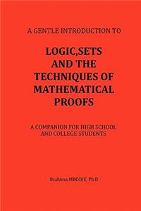 Logic, Sets and the Techniques of Mathematical Proofs: A Companion for High School and College Students