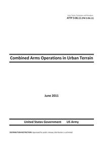 Army Tactics, Techniques, and Procedures ATTP 3-06.11 (FM 3-06.11) Combined Arms Operations in Urban Terrain