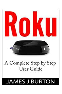 Roku: A Complete Step by Step User Guide