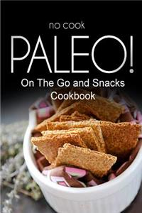 No-Cook Paleo! - On The Go and Snacks Cookbook