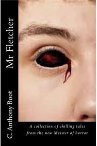 Mr Fletcher: A Collection of chilling tales from the new Meister of Horror