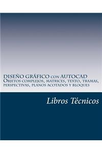 DiseÃ±o GrÃ¡fico Con AutoCAD Objetos Complejos, Matrices, Texto, Tramas, Perspectivas, Planos Acotados Y Bloques