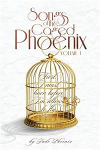 Songs of the Caged Phoenix (Volume I)