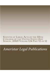 Statutes at Large: Acts of the 111th Congress of the United States (2nd Session, 2010) Volume 124 Part 12 of 12