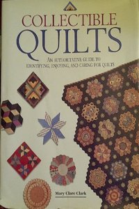 Collectible Quilts: An Authoritative Guide to Identifying, Enjoying, and Caring for Quilts