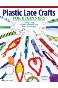 Plastic Lace Crafts for Beginners: Groovy Gimp, Super Scoubidou, and Beast Boondoggle