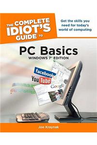 The Complete Idiot's Guide to PC Basics, Windows 7 Edition: Get the Skills You Need for Today S World of Computing