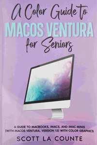 Color Guide to MacOS Ventura for Seniors: A Guide to MacBooks, iMacs, and iMac Minis (with macOS Ventura, Version 13) with Color Graphics