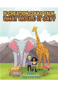 If Creation Could Talk, What Would It Say?