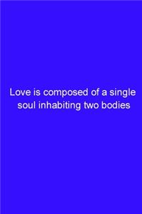 Love is composed of a single soul inhabiting two bodies.