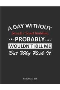A Day Without Beach / Sand Building Probably Wouldn't Kill Me But Why Risk It Weekly Planner 2020