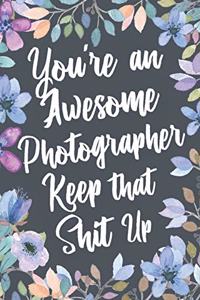 You're An Awesome Photographer Keep That Shit Up